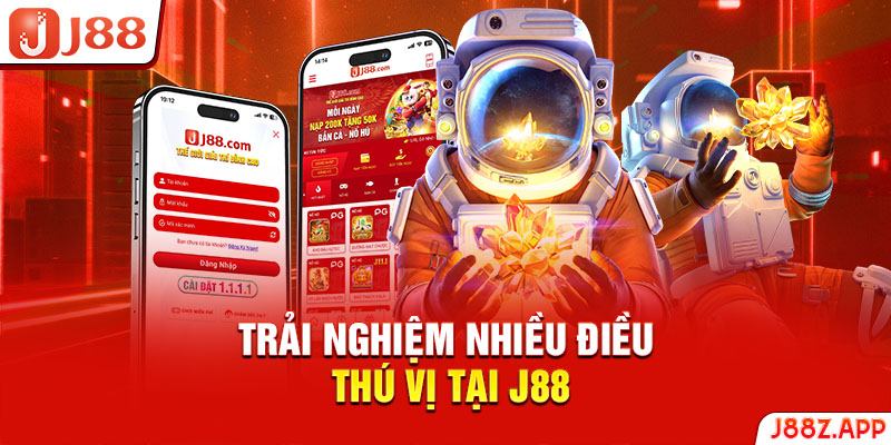 Trải nghiệm nhiều điều thú vị tại J88