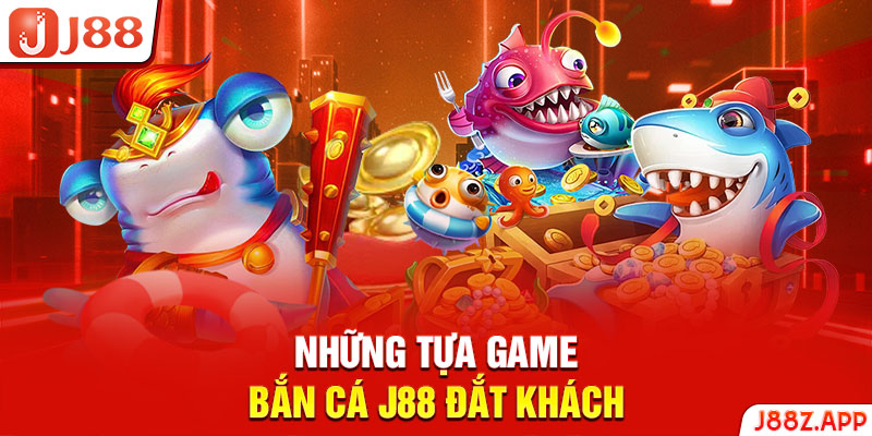 Những tựa game bắn cá J88 đắt khách 