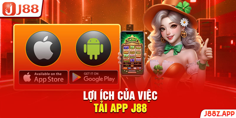 Lợi ích của việc tải app J88